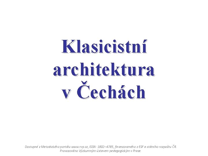 Klasicistní architektura v Čechách Dostupné z Metodického portálu www. rvp. cz, ISSN: 1802– 4785,