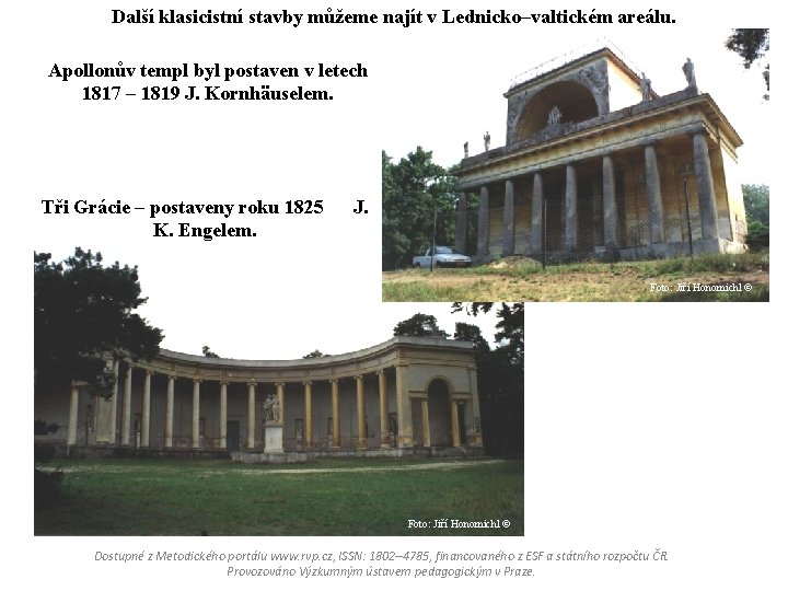 Další klasicistní stavby můžeme najít v Lednicko–valtickém areálu. Apollonův templ byl postaven v letech