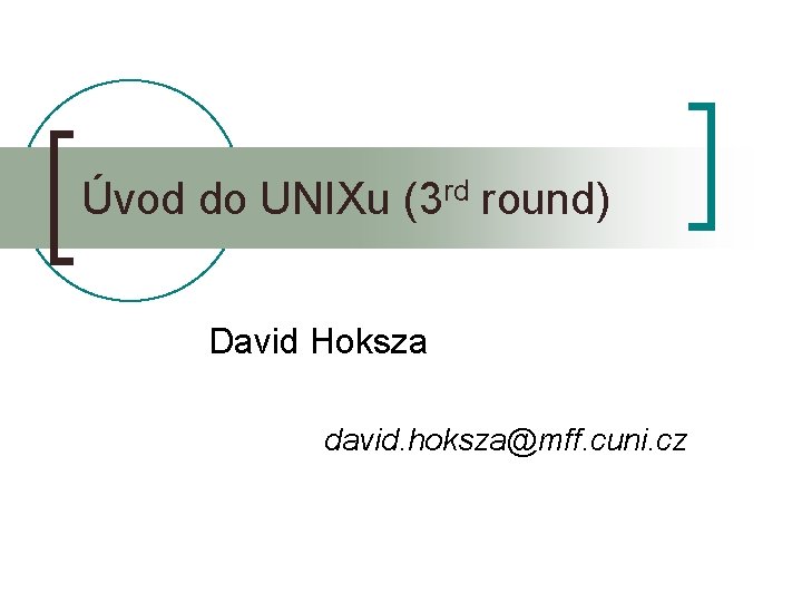 Úvod do UNIXu (3 rd round) David Hoksza david. hoksza@mff. cuni. cz 