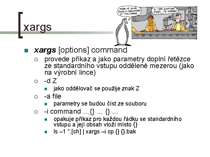 xargs n xargs [options] command ¡ ¡ provede příkaz a jako parametry doplní řetězce
