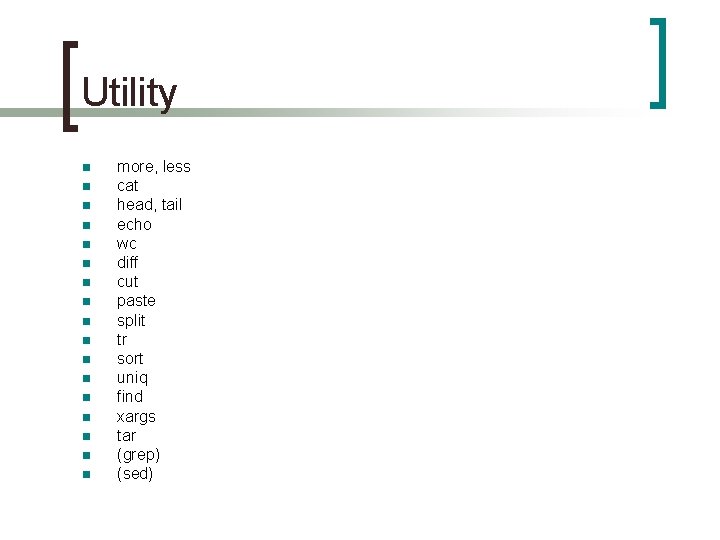 Utility n n n n n more, less cat head, tail echo wc diff