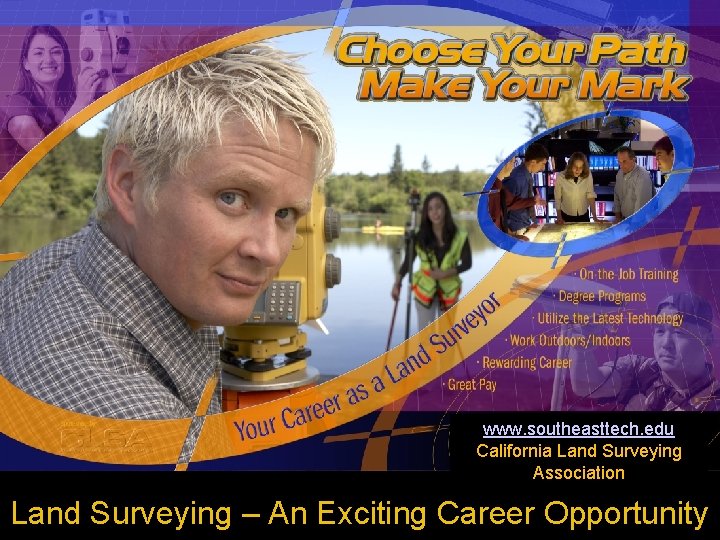 www. southeasttech. edu California Land Surveying Association Land Surveying – An Exciting Career Opportunity