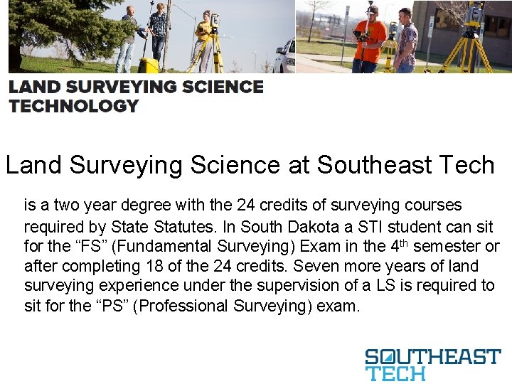 Land Surveying Science at Southeast Tech is a two year degree with the 24