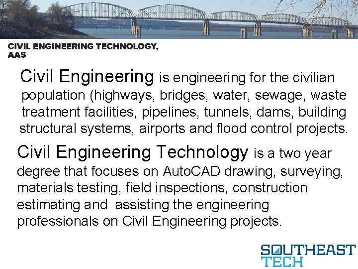 Civil Engineering is engineering for the civilian population (highways, bridges, water, sewage, waste treatment