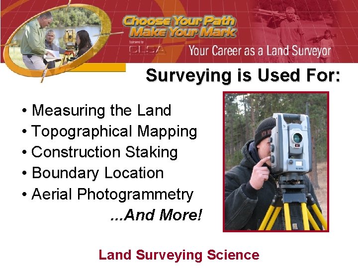 Surveying is Used For: • Measuring the Land • Topographical Mapping • Construction Staking