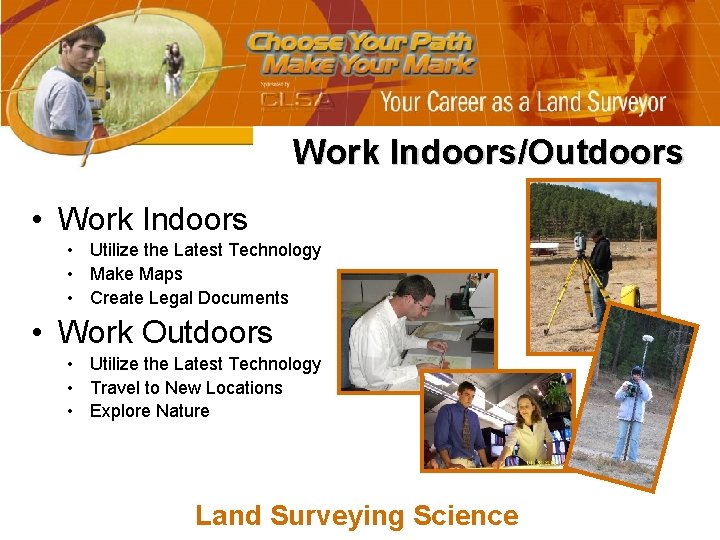 Work Indoors/Outdoors • Work Indoors • Utilize the Latest Technology • Make Maps •