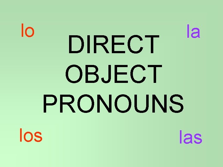 lo DIRECT OBJECT PRONOUNS los la las 
