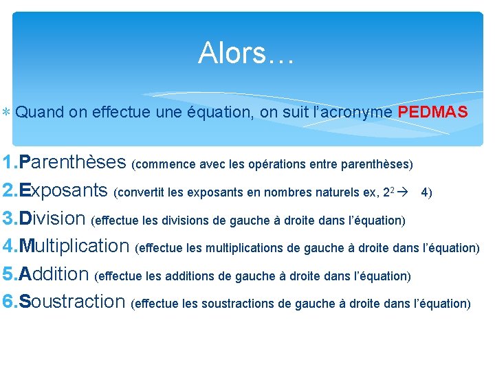 Alors… ∗ Quand on effectue une équation, on suit l’acronyme PEDMAS 1. Parenthèses (commence