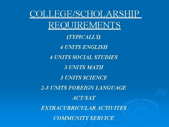 COLLEGE/SCHOLARSHIP REQUIREMENTS (TYPICALLY) 4 UNITS ENGLISH 4 UNITS SOCIAL STUDIES 3 UNITS MATH 3 COLLEGE/SCHOLARSHIP REQUIREMENTS (TYPICALLY) 4 UNITS ENGLISH 4 UNITS SOCIAL STUDIES 3 UNITS MATH 3