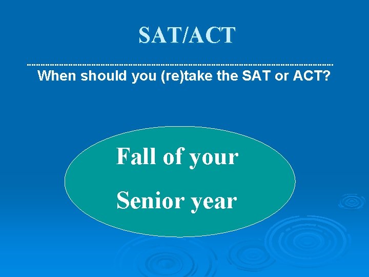 SAT/ACT When should you (re)take the SAT or ACT? Fall of your Senior year SAT/ACT When should you (re)take the SAT or ACT? Fall of your Senior year