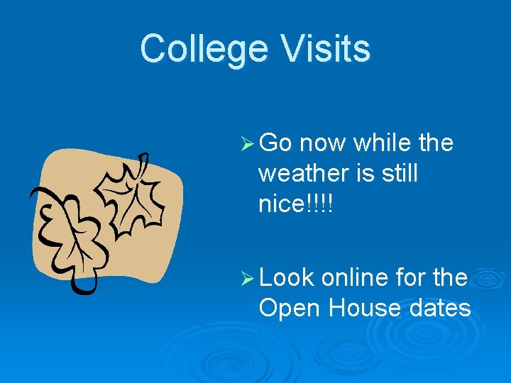 College Visits Ø Go now while the weather is still nice!!!! Ø Look online