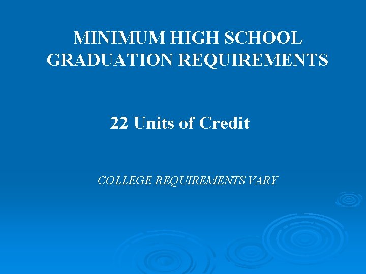 MINIMUM HIGH SCHOOL GRADUATION REQUIREMENTS 22 Units of Credit COLLEGE REQUIREMENTS VARY 