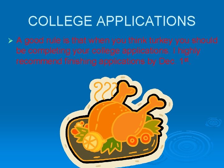 COLLEGE APPLICATIONS Ø A good rule is that when you think turkey you should