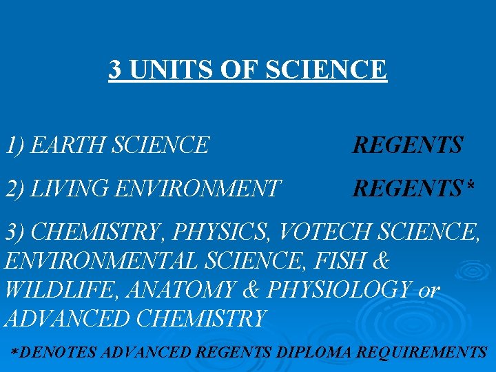 3 UNITS OF SCIENCE 1) EARTH SCIENCE REGENTS 2) LIVING ENVIRONMENT REGENTS* 3) CHEMISTRY,