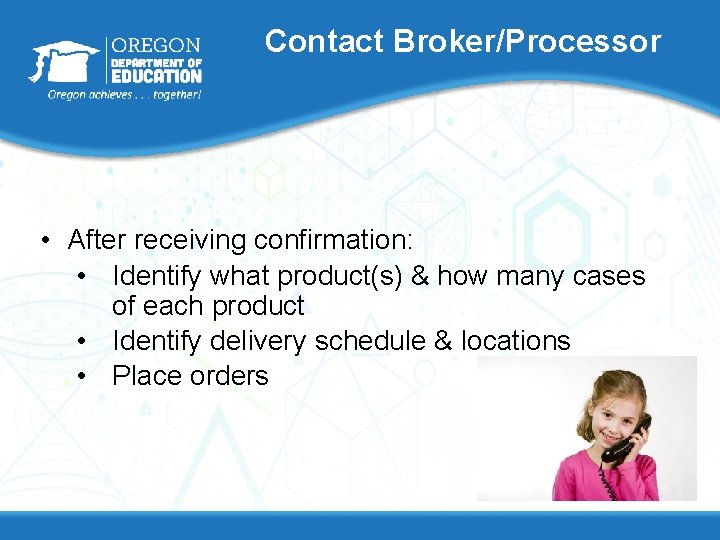 Contact Broker/Processor • After receiving confirmation: • Identify what product(s) & how many cases