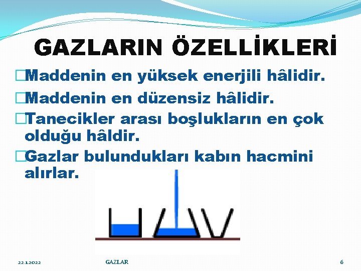 GAZLARIN ÖZELLİKLERİ �Maddenin en yüksek enerjili hâlidir. �Maddenin en düzensiz hâlidir. �Tanecikler arası boşlukların