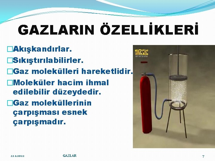 GAZLARIN ÖZELLİKLERİ �Akışkandırlar. �Sıkıştırılabilirler. �Gaz molekülleri hareketlidir. �Moleküler hacim ihmal edilebilir düzeydedir. �Gaz moleküllerinin