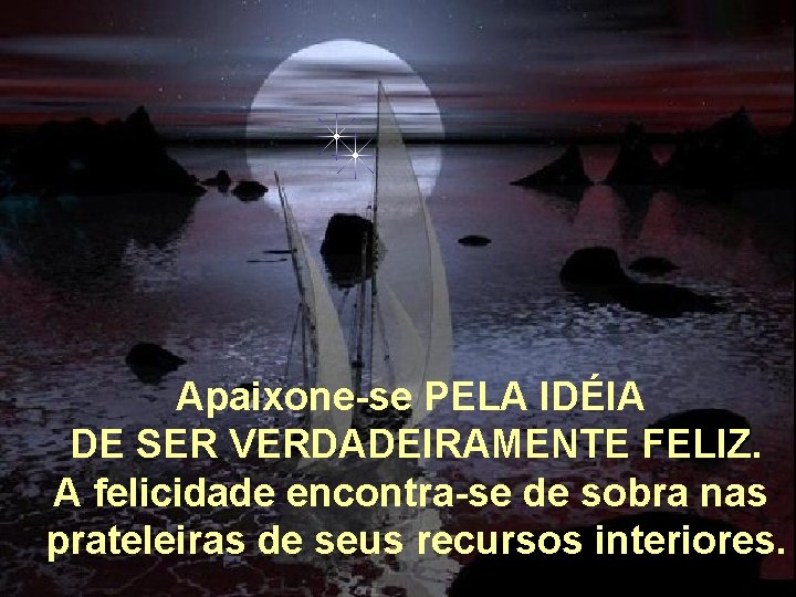 Apaixone-se PELA IDÉIA DE SER VERDADEIRAMENTE FELIZ. A felicidade encontra-se de sobra nas prateleiras