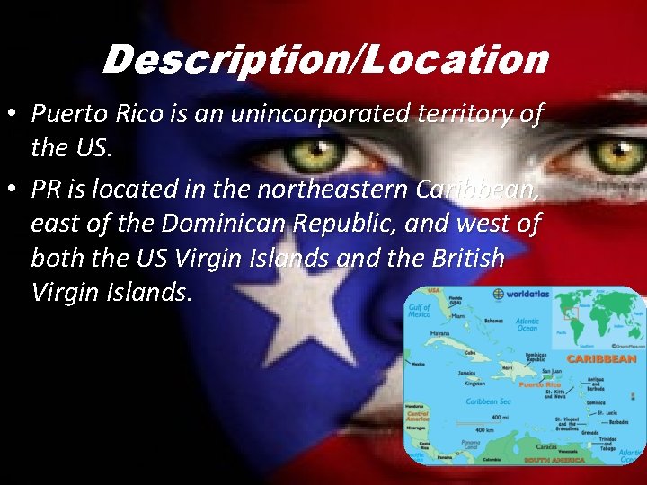 Description/Location • Puerto Rico is an unincorporated territory of the US. • PR is