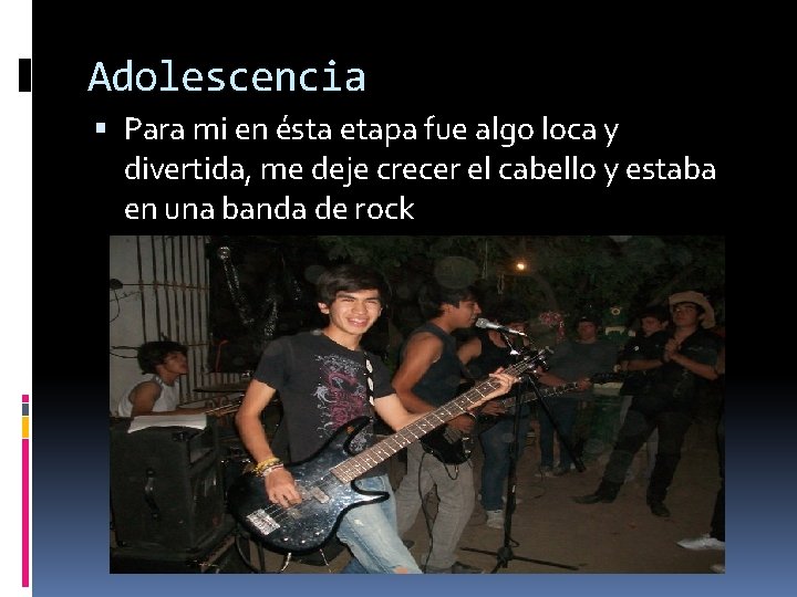 Adolescencia Para mi en ésta etapa fue algo loca y divertida, me deje crecer