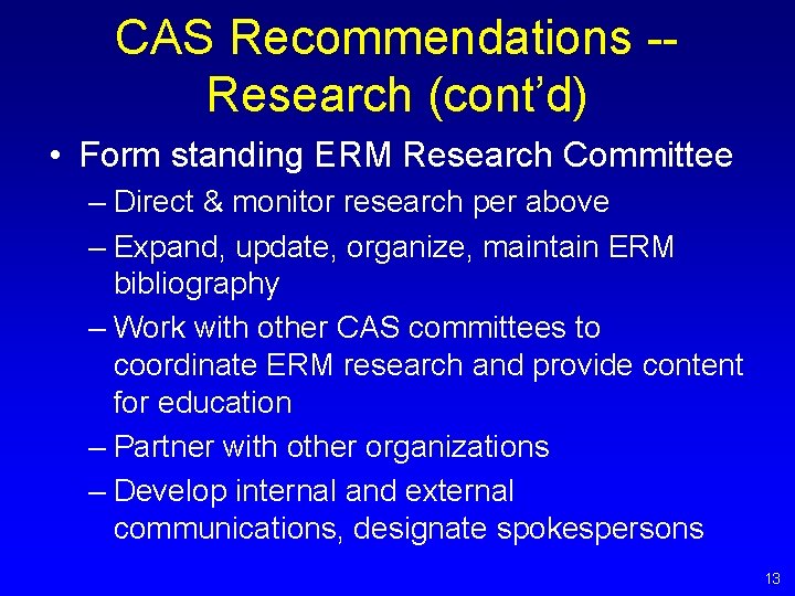 CAS Recommendations -Research (cont’d) • Form standing ERM Research Committee – Direct & monitor CAS Recommendations -Research (cont’d) • Form standing ERM Research Committee – Direct & monitor