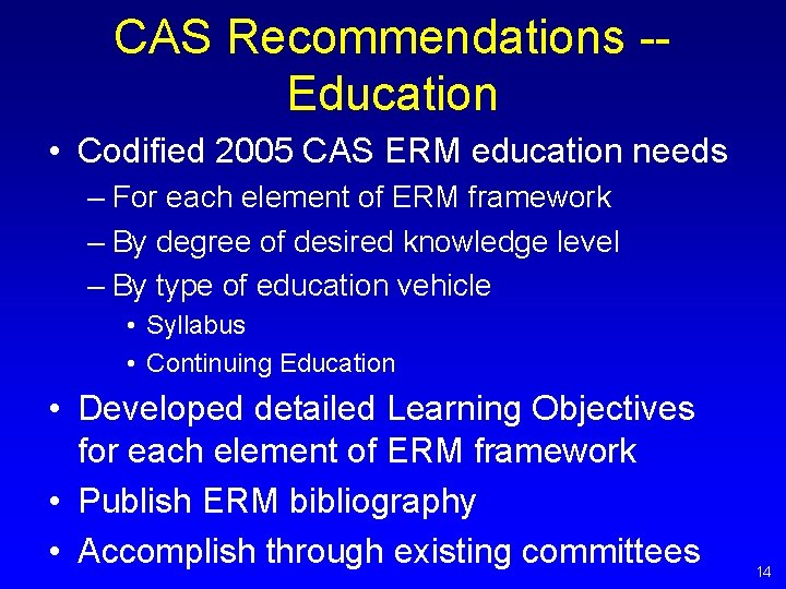 CAS Recommendations -Education • Codified 2005 CAS ERM education needs – For each element CAS Recommendations -Education • Codified 2005 CAS ERM education needs – For each element