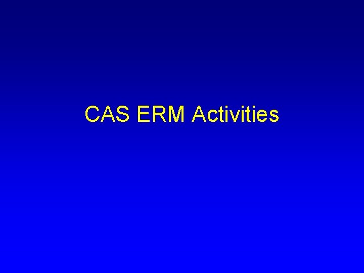 CAS ERM Activities CAS ERM Activities