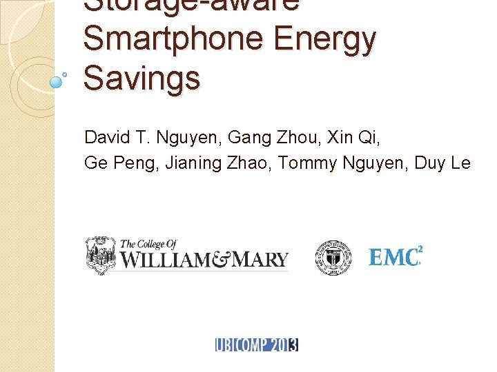 Storage-aware Smartphone Energy Savings David T. Nguyen, Gang Zhou, Xin Qi, Ge Peng, Jianing
