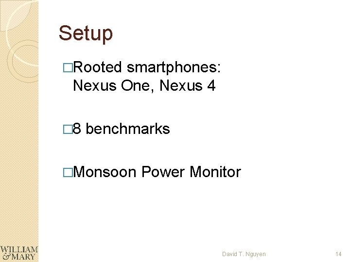 Setup �Rooted smartphones: Nexus One, Nexus 4 � 8 benchmarks �Monsoon Power Monitor David