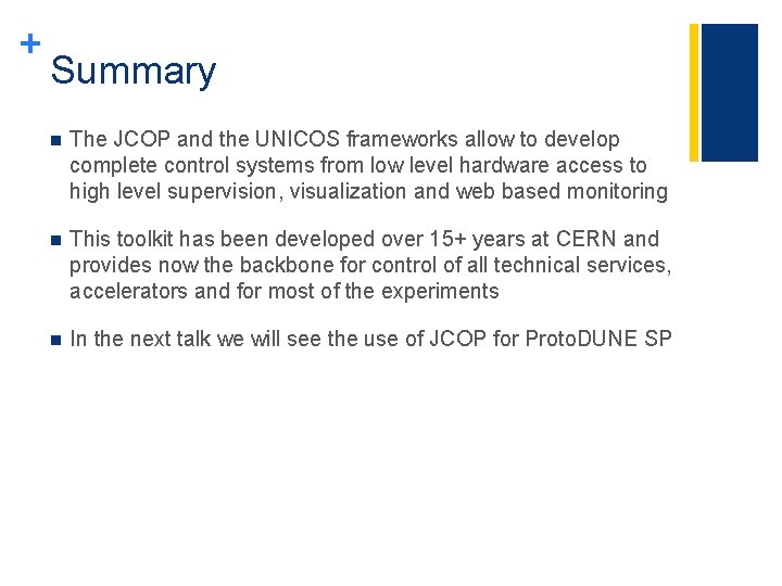 + Summary n The JCOP and the UNICOS frameworks allow to develop complete control