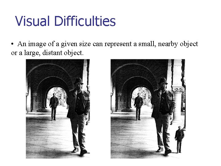Visual Difficulties • An image of a given size can represent a small, nearby