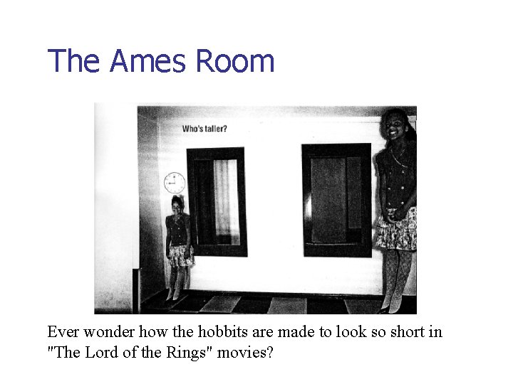 The Ames Room Ever wonder how the hobbits are made to look so short