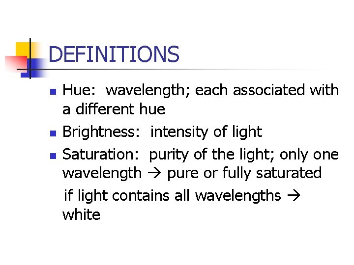 DEFINITIONS n n n Hue: wavelength; each associated with a different hue Brightness: intensity