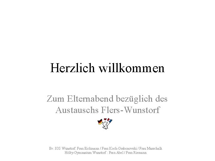 Herzlich willkommen Zum Elternabend bezüglich des Austauschs Flers-Wunstorf Ev. IGS Wunstorf: Frau Eickmann /