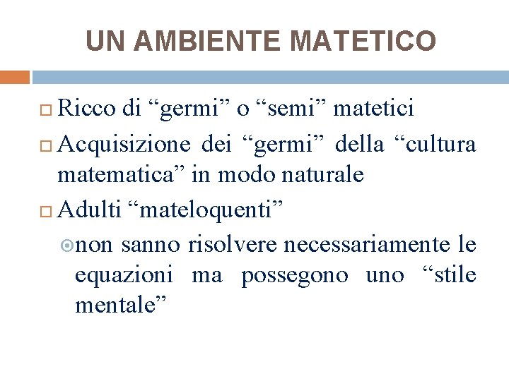 UN AMBIENTE MATETICO Ricco di “germi” o “semi” matetici Acquisizione dei “germi” della “cultura