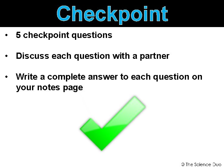 Checkpoint • 5 checkpoint questions • Discuss each question with a partner • Write