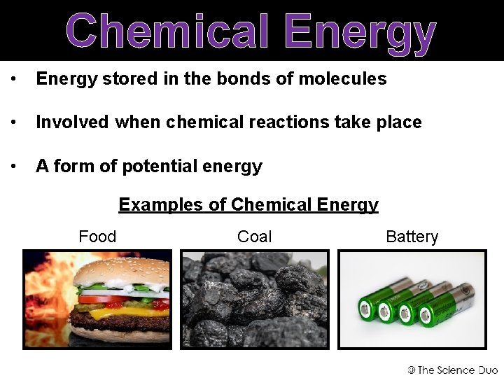 Chemical Energy • Energy stored in the bonds of molecules • Involved when chemical
