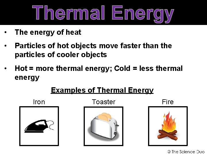 Thermal Energy • The energy of heat • Particles of hot objects move faster