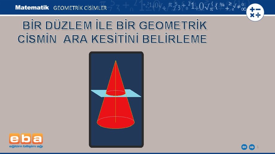 GEOMETRİK CİSİMLER BİR DÜZLEM İLE BİR GEOMETRİK CİSMİN ARA KESİTİNİ BELİRLEME 1 