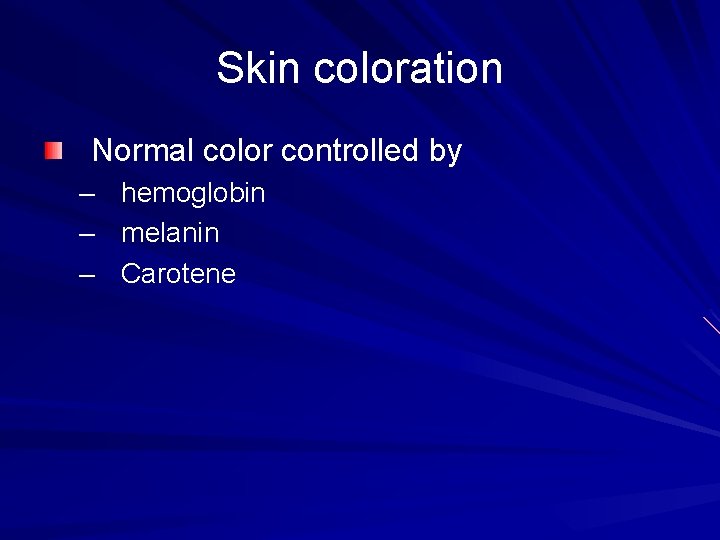 Skin coloration Normal color controlled by – hemoglobin – melanin – Carotene 
