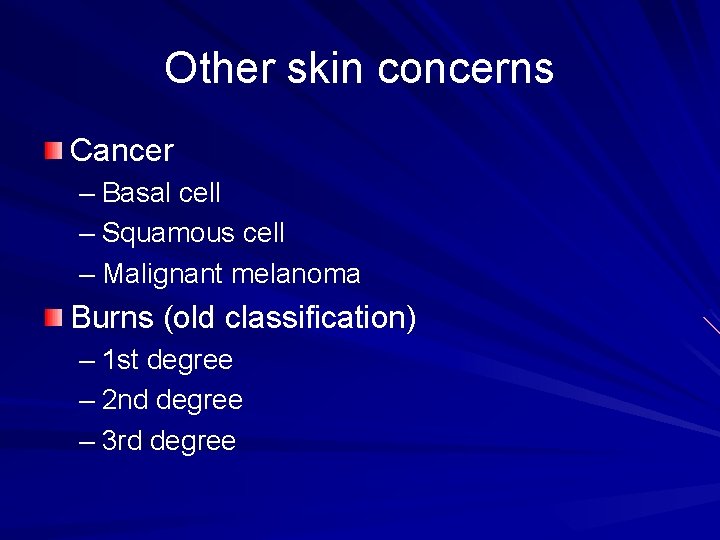 Other skin concerns Cancer – Basal cell – Squamous cell – Malignant melanoma Burns