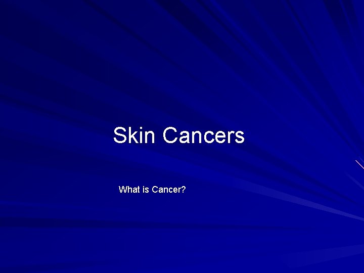 Skin Cancers What is Cancer? 