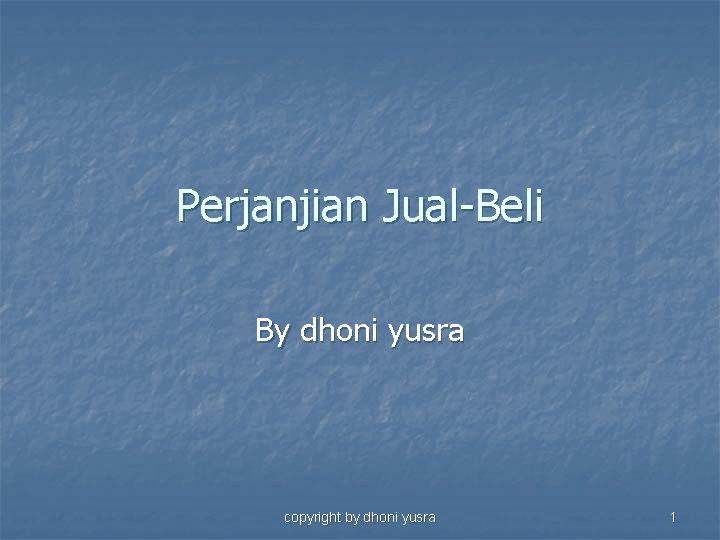 Perjanjian Jual-Beli By dhoni yusra copyright by dhoni yusra 1 