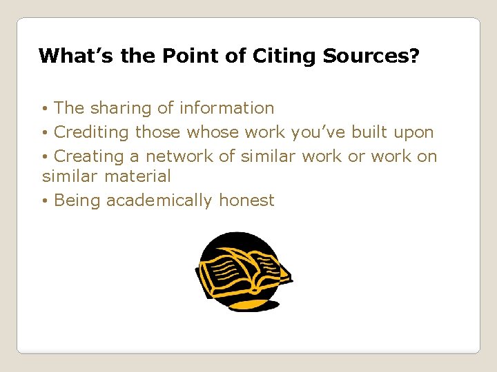 What’s the Point of Citing Sources? • The sharing of information • Crediting those