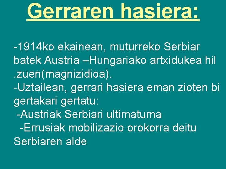 Gerraren hasiera: -1914 ko ekainean, muturreko Serbiar batek Austria –Hungariako artxidukea hil. zuen(magnizidioa). -Uztailean,