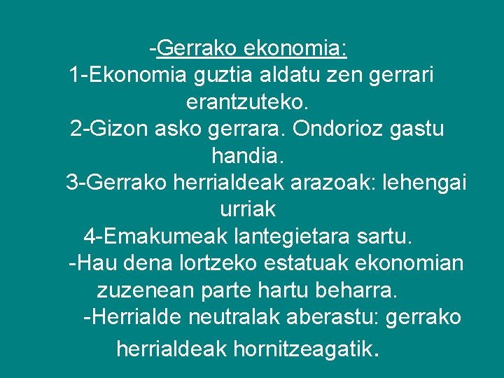 -Gerrako ekonomia: 1 -Ekonomia guztia aldatu zen gerrari erantzuteko. 2 -Gizon asko gerrara. Ondorioz