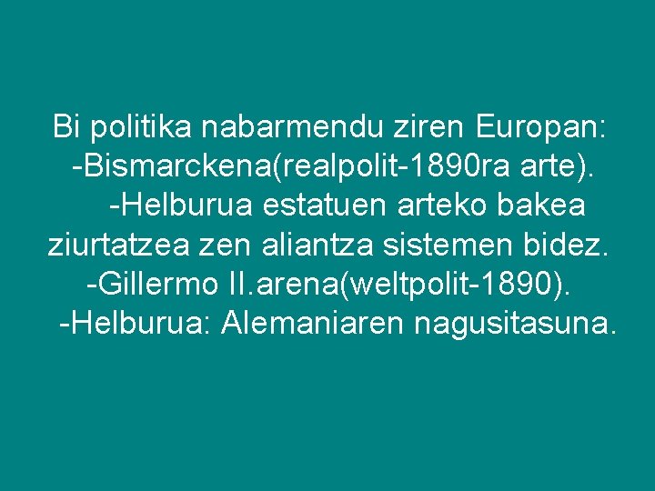 Bi politika nabarmendu ziren Europan: -Bismarckena(realpolit-1890 ra arte). -Helburua estatuen arteko bakea ziurtatzea zen