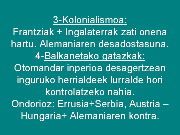 3 -Kolonialismoa: Frantziak + Ingalaterrak zati onena hartu. Alemaniaren desadostasuna. 4 -Balkanetako gatazkak: Otomandar