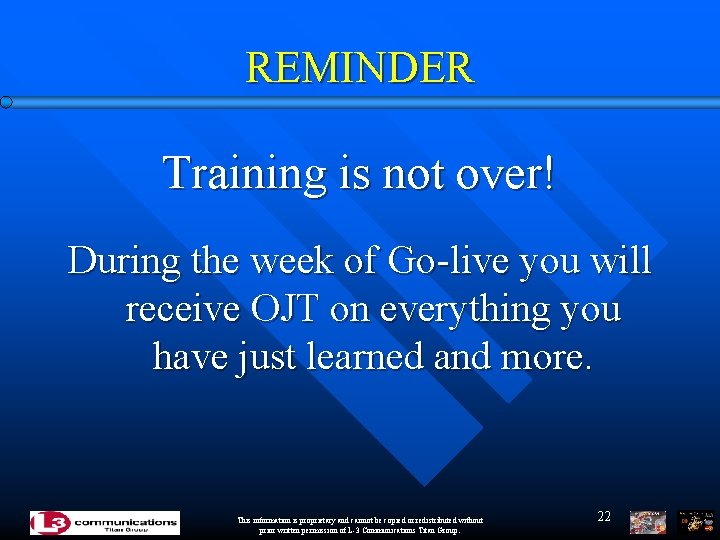 REMINDER Training is not over! During the week of Go-live you will receive OJT