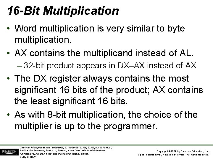 16 -Bit Multiplication • Word multiplication is very similar to byte multiplication. • AX